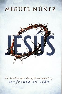 Jesús. El Hombre que Desafió al Mundo y Confronta tu Vida