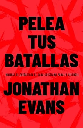 Pelea tus batallas: Manual de estrategia de cada cristiano para la victoria- Jonathan Evans