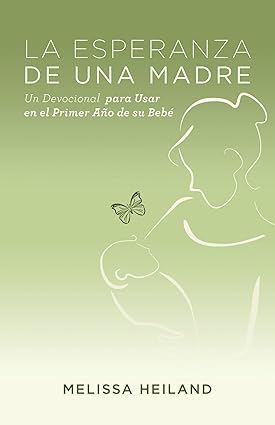 La Esperanza de Una Madre: Un Devocional Para Usar en el Primer Año de su Bebe