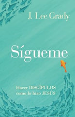 Sígueme: Hacer discípulos como lo hizo Jesús