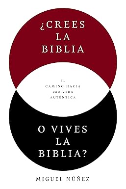 ¿Crees la Biblia o vives la Biblia?: El camino hacia una vida auténtica