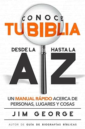 Conoce tu Biblia desde la A hasta la Z: Un manual rápido acerca de personas, lugares y cosas