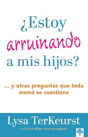 Libro ¿Estoy arruinando a mis hijos?: Y otras preguntas que toda mamá se cuestiona