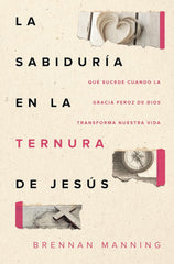 La sabiduría en la ternura de Jesús- Brennan Manning