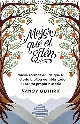 Mejor que el edén: Nueve formas en las que la historia bíblica cambia todo sobre tu propia historia