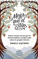 Mejor que el edén: Nueve formas en las que la historia bíblica cambia todo sobre tu propia historia