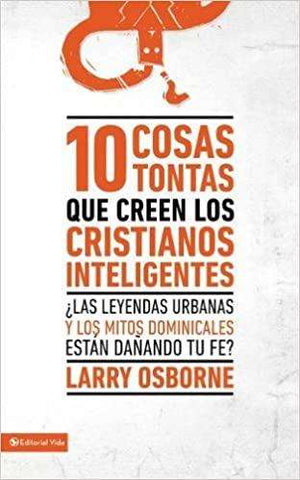 10 Cosas tontas que creen los cristianos inteligentes - Larry Osborne
