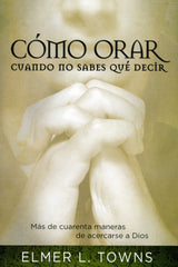 Cómo orar cuando no sabes qué decir - Elmer Towns