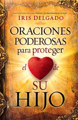 Oraciones poderosas para proteger el corazón de su hijo- Iris Delgado
