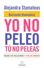 Yo no peleo tu no peleas/mejora tus relaciones y vive en armonia - Alejanadra Stamateas