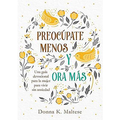 Preocúpate menos y ora más, guía devocional para la mujer - Donna K Maltese
