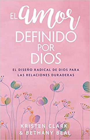 El amor definido por Dios: El diseño radical de Dios para las relaciones duraderas- Kristen Clark