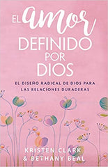 El amor definido por Dios: El diseño radical de Dios para las relaciones duraderas- Kristen Clark