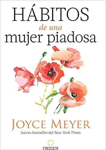 Hábitos de una mujer piadosa: Supera los problemas que afectan a tu corazón, mente y alma - Joyce Meyer