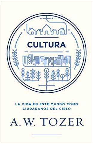 Cultura: La vida en este mundo como ciudadanos del cielo A.W Tozer