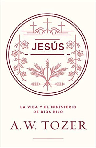 Jesús: La vida y el ministerio de Dios Hijo- A.W. Tozer