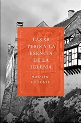 Las 95 tesis y la esencia de la iglesia tapa blanda - Martín Lutero
