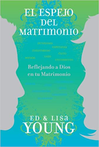 El espejo del matrimonio: Reflejando a Dios en tu matrimonio- Ed & Lisa Young