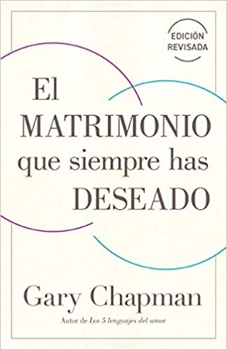 El matrimonio que siempre has deseado, Ed Rev- Gary Chapman