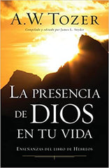 La presencia de Dios en tu vida: Enseñanzas del libro de Hebreos- A.W. Tozer