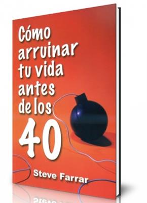 Cómo arruinar tu vida antes de los 40 - Steve Farrar