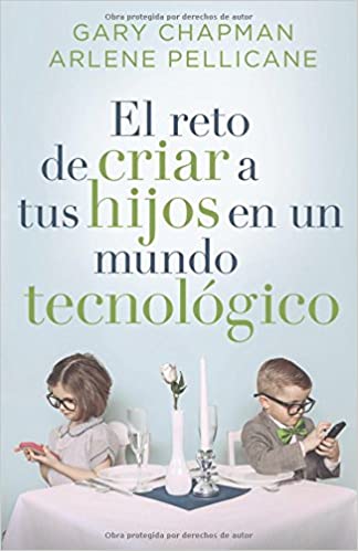 El reto de criar a tus hijos en un mundo tecnológico- Gary Chapman