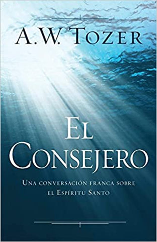 El Consejero: Una conversación franca sobre el Espíritu Santo- A.W. Tozer