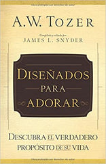 Diseñados para adorar: Descubra el verdadero propósito de su vida- A.W Tozer