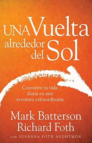 Una vuelta alrededor del Sol: Convierte tu vida ordinaria en una aventura extraordinaria- Mark Batterson