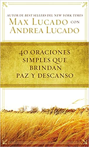 40 Oraciones sencillas que traen paz y descanso- Max Lucado