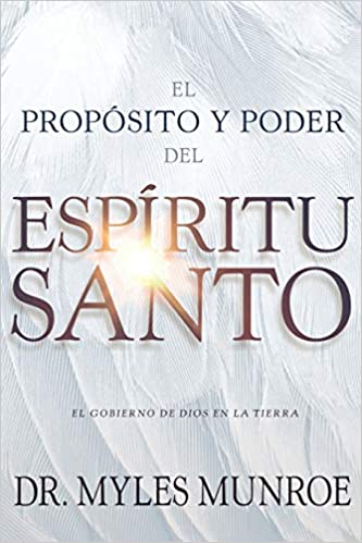 El propósito y el poder del Espíritu Santo: El gobierno de Dios en la tierra- Myles Munroe
