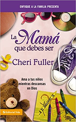 La mamá que debes ser- Cheri Fuller