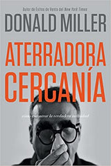 Aterradora cercanía: Cómo encontrar la verdadera intimidad- Donald Miller