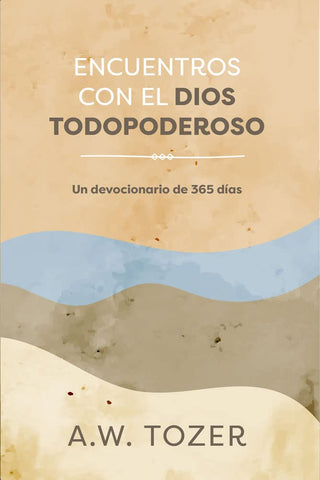 Encuentros con el Dios Todopoderoso: Un devocionario de 365 días- A.W Tozer