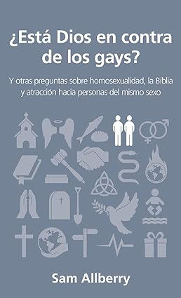 ¿Está Dios en contra de los gays?: Y otras preguntas sobre homosexualidad, la Biblia y atracción hacia personas del mismo sexo