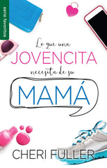 Lo que una jovencita necesita de su mamá - Cheri Ful