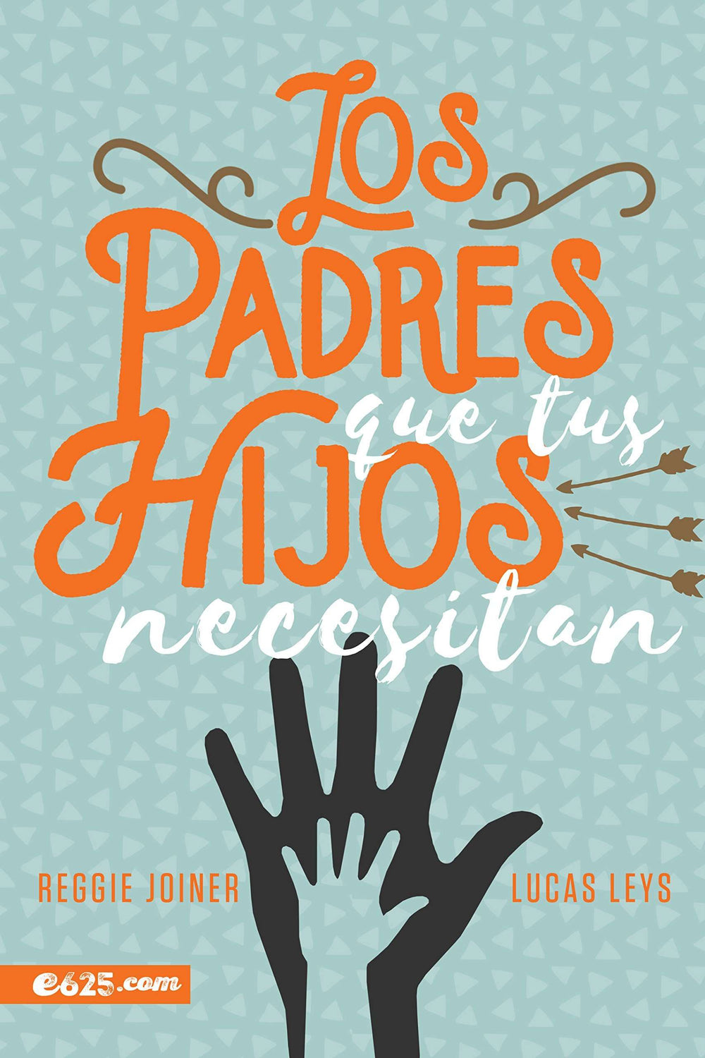 Los padres que tus hijos necesitan- Reggie Joiner & Lucas Leys