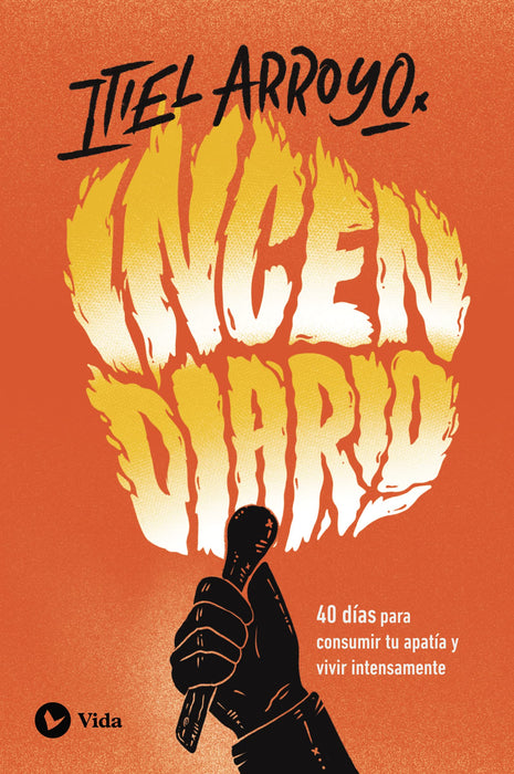Incendiario: 40 días para consumir tu apatía y vivir intensamente - Itiel Arroyo