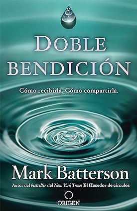 Doble bendición: Cómo recibirla. Cómo compartirla- Mark Batterson