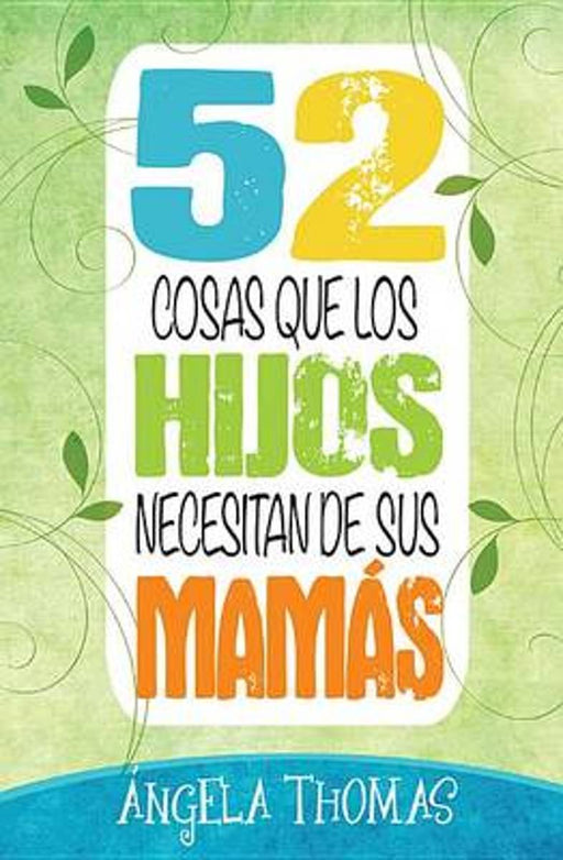 52 Cosas que los hijos necesitan de las mamás - Ángela Thomas - Coffee & Jesus