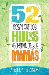 52 Cosas que los hijos necesitan de las mamás - Ángela Thomas