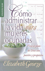 Cómo administrar la vida para mujeres ocupadas - Elizabeth George