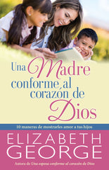 Una madre conforme al corazón de Dios - Elizabeth George