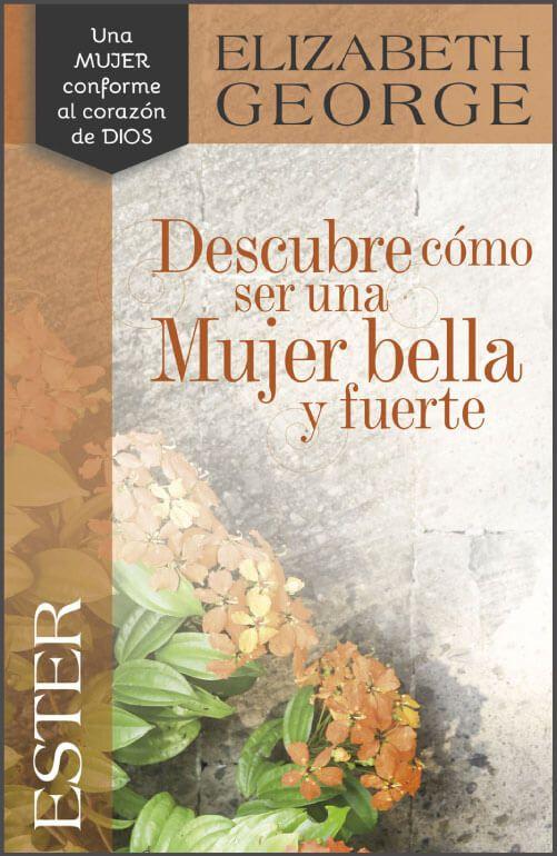 Descubre cómo ser una mujer bella y fuerte / Ester - Elizabeth George