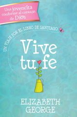 Vive tu fe: un viaje por el libro de Santiago - Elizabeth George