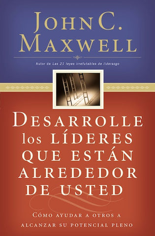 Desarrolle los líderes que están alrededor de usted - John Maxwell