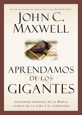 Aprendamos de Los Gigantes - John C. Maxwell