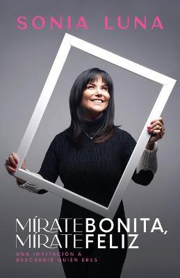 Mirate Bonita, Mirate Feliz - Sonia Luna