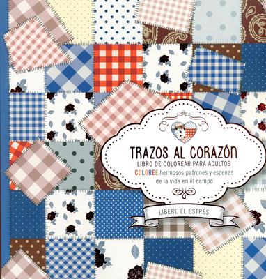 Trazos Al Corazon : Coloree Hermosos Patrones Y Escenas de la Vida En El Campo
