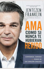 Ama como si Nunca te Hubieran Herido - Jentezen Franklin | Perdón y Amor